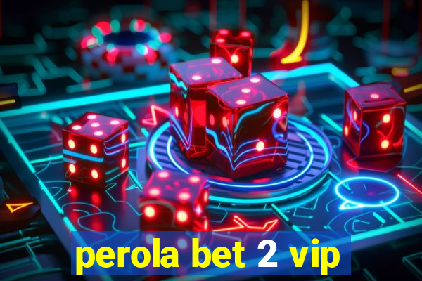 perola bet 2 vip